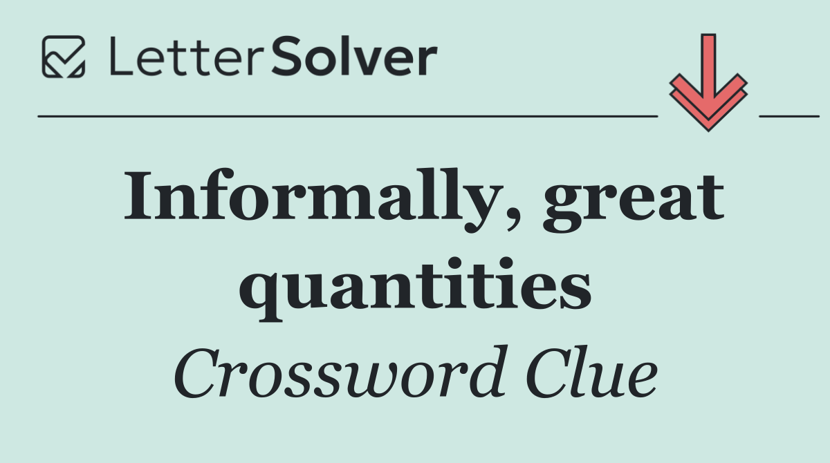 Informally, great quantities