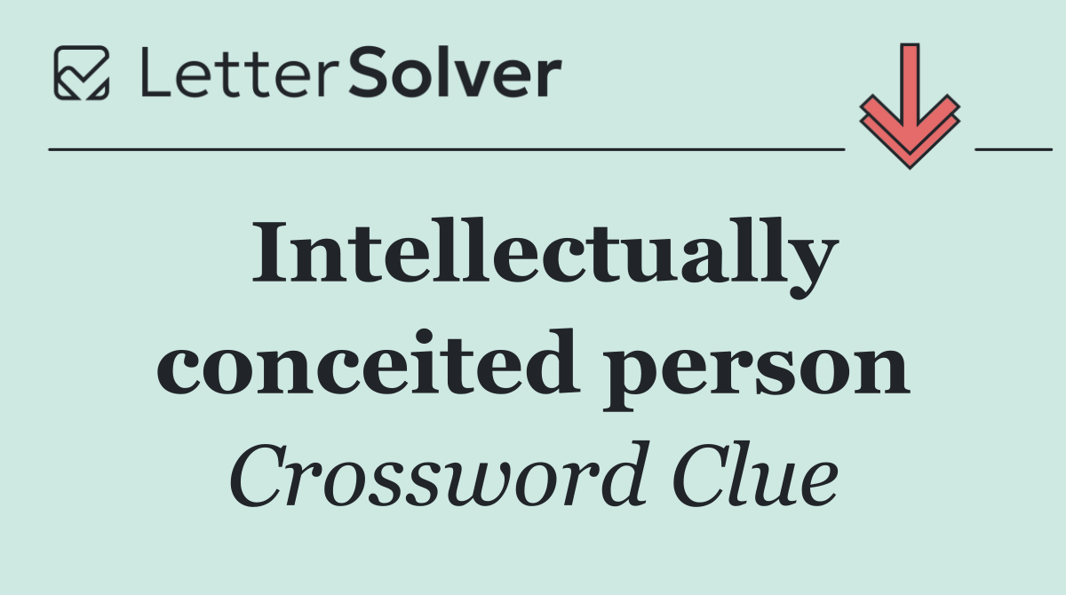 Intellectually conceited person