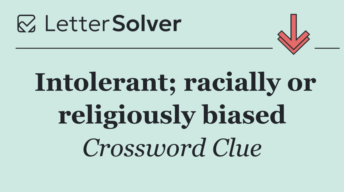 Intolerant; racially or religiously biased
