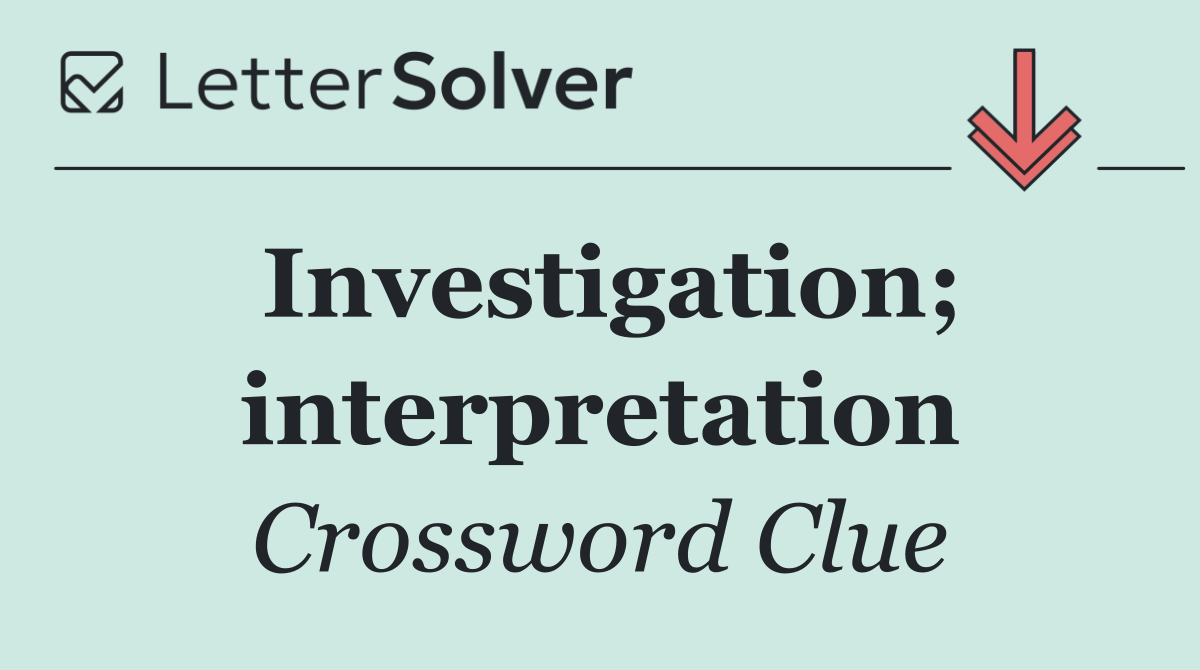 Investigation; interpretation
