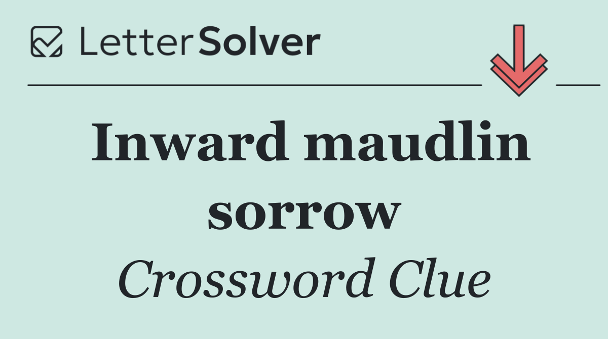 Inward maudlin sorrow
