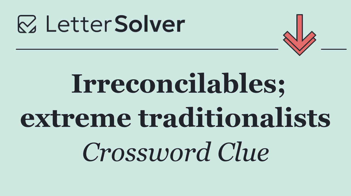 Irreconcilables; extreme traditionalists
