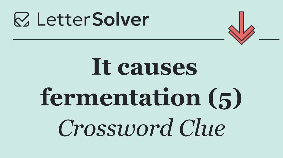 It causes fermentation (5)