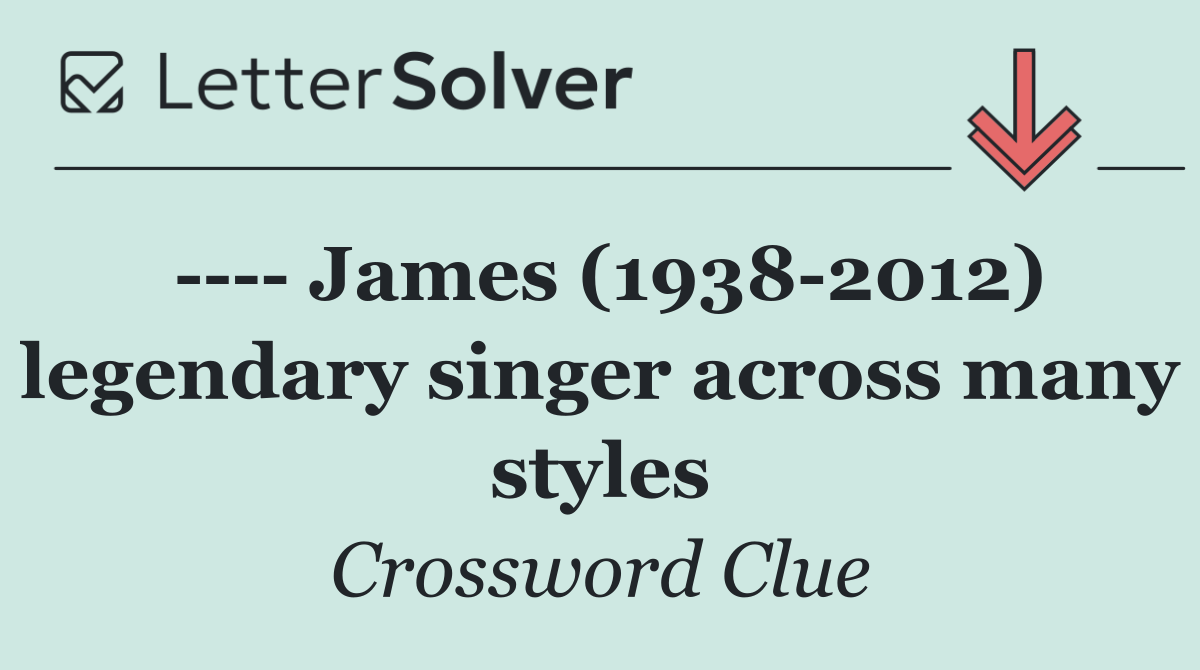      James (1938 2012) legendary singer across many styles