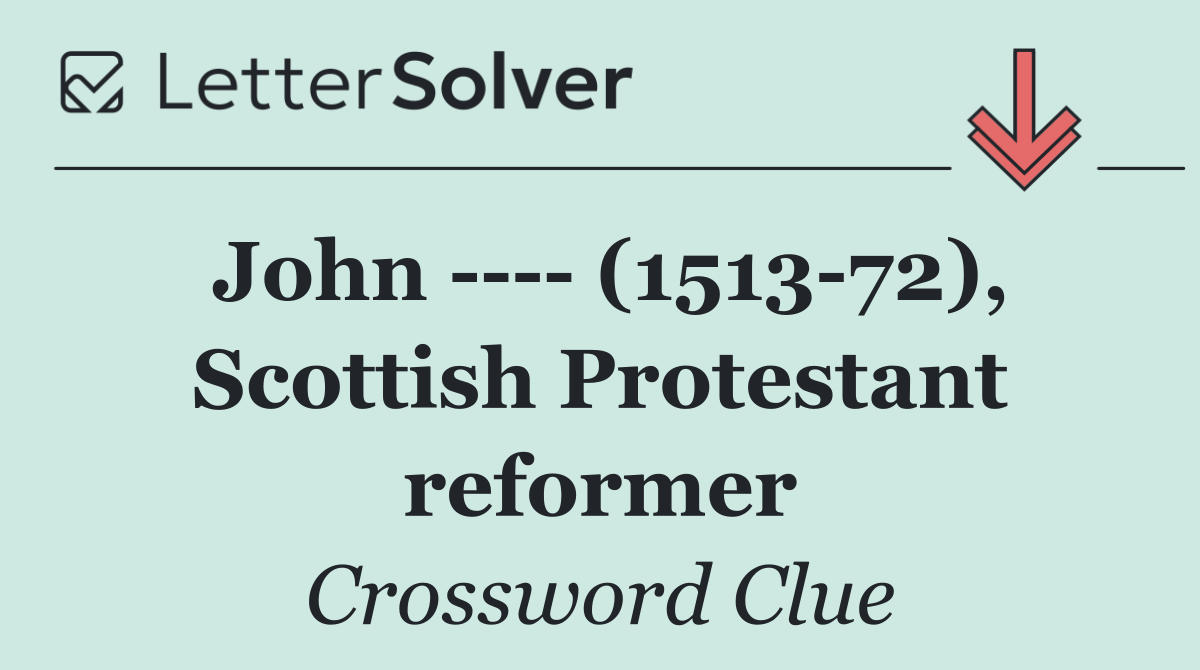 John      (1513 72), Scottish Protestant reformer