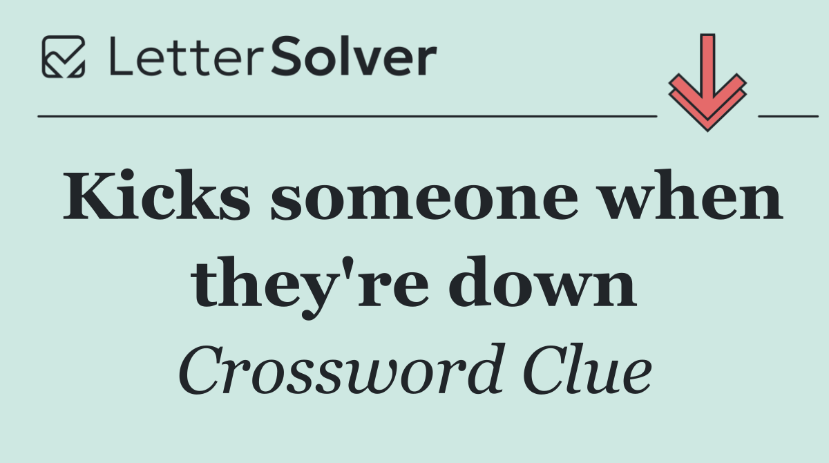 Kicks someone when they're down