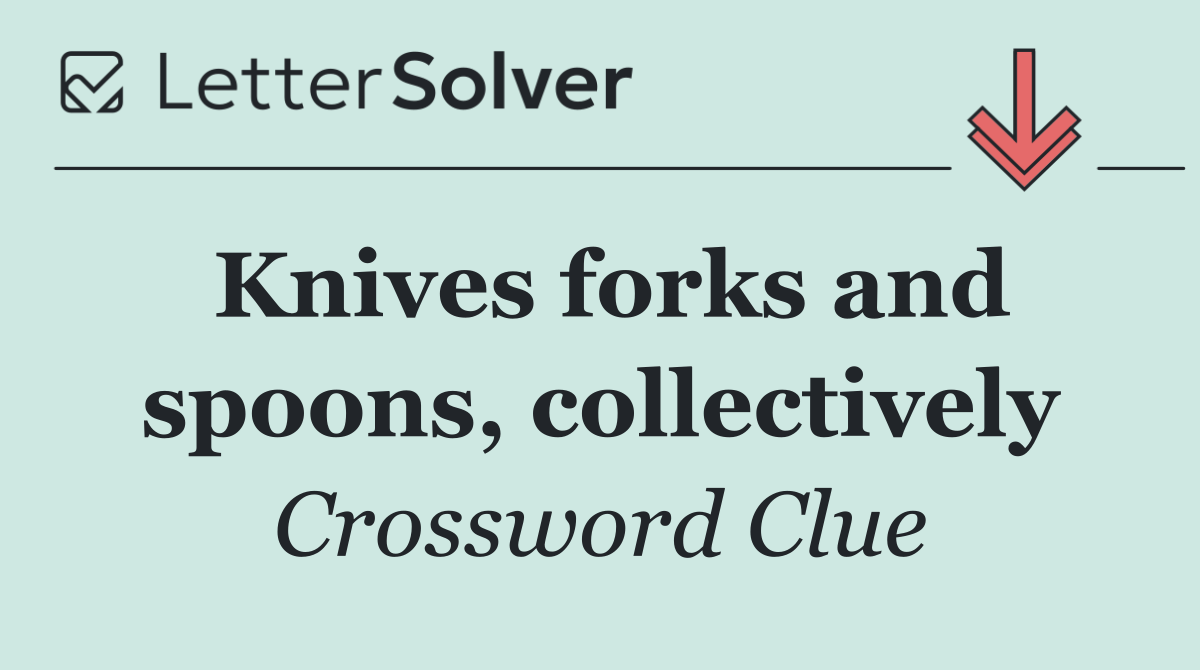 Knives forks and spoons, collectively