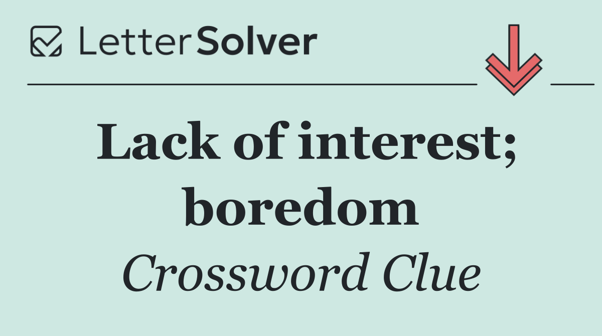 Lack of interest; boredom