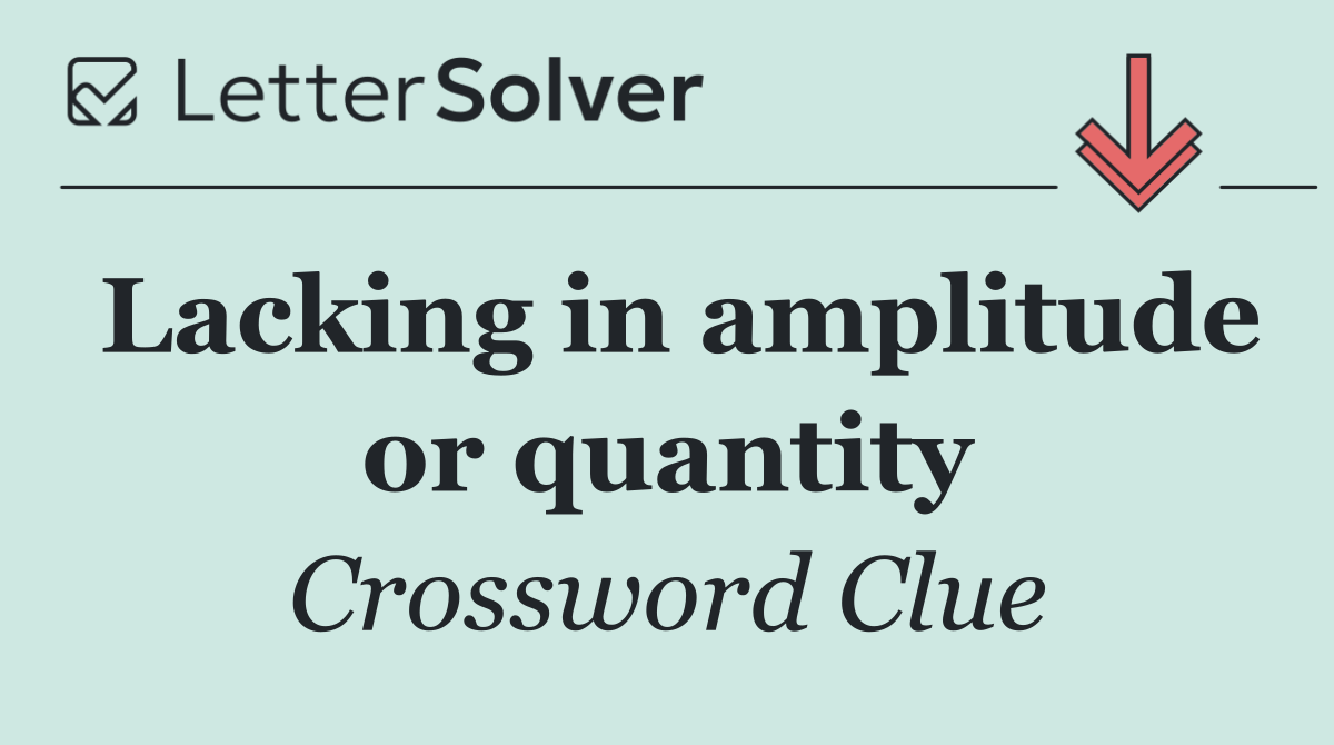 Lacking in amplitude or quantity