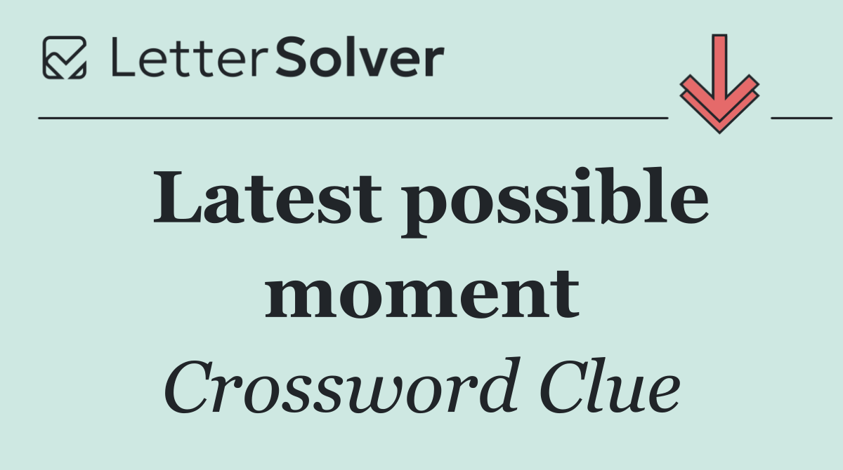 Latest possible moment