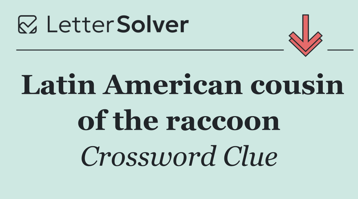 Latin American cousin of the raccoon