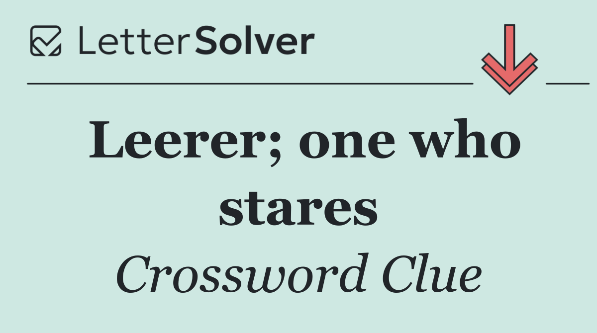 Leerer; one who stares