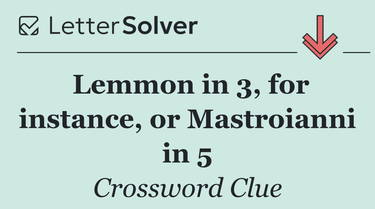 Lemmon in 3, for instance, or Mastroianni in 5