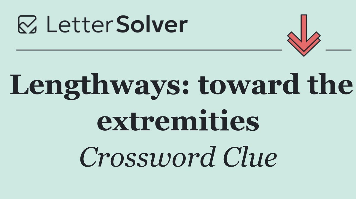 Lengthways: toward the extremities