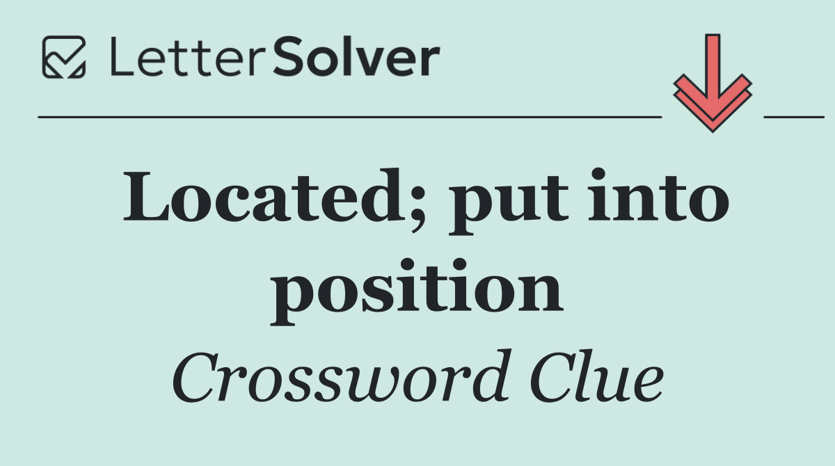 Located; put into position