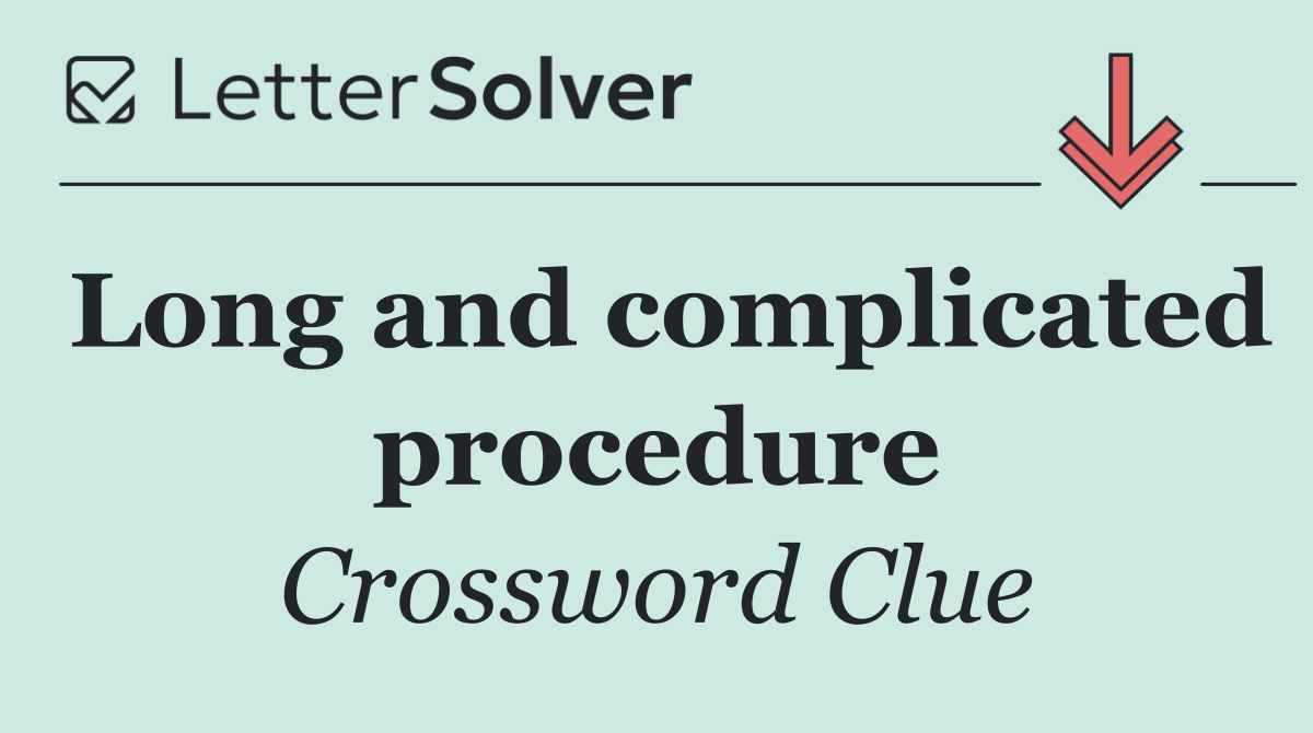 Long and complicated procedure