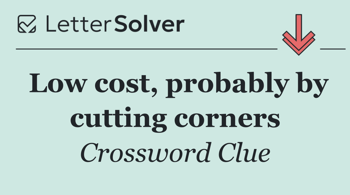 Low cost, probably by cutting corners