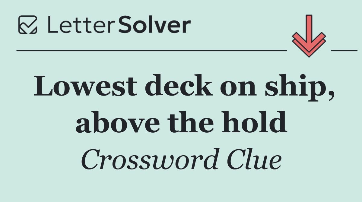 Lowest deck on ship, above the hold