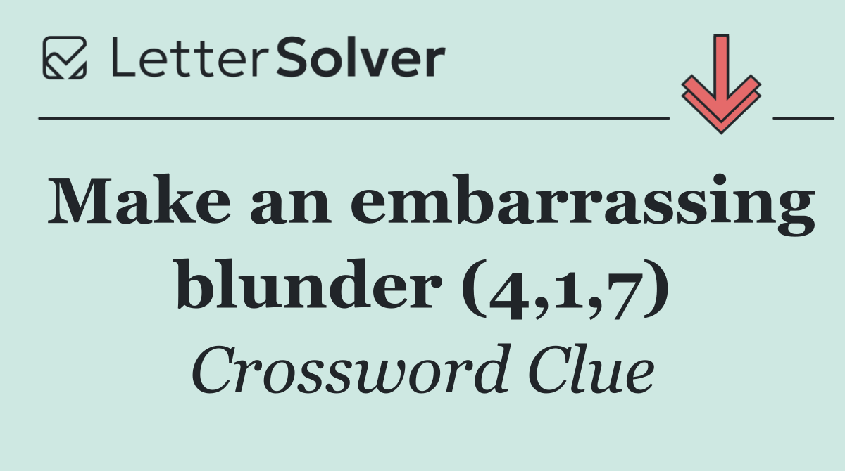 Make an embarrassing blunder (4,1,7)