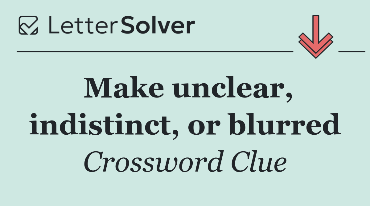 Make unclear, indistinct, or blurred