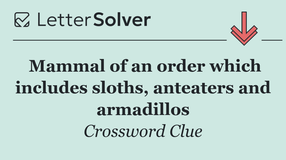 Mammal of an order which includes sloths, anteaters and armadillos
