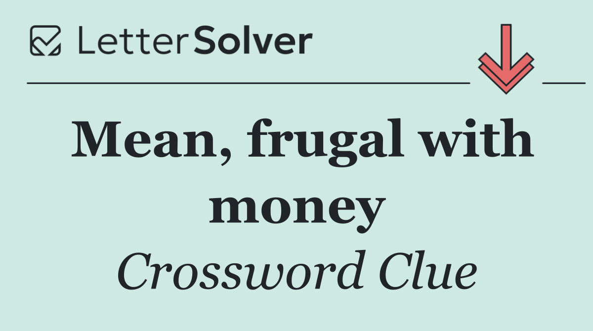 Mean, frugal with money