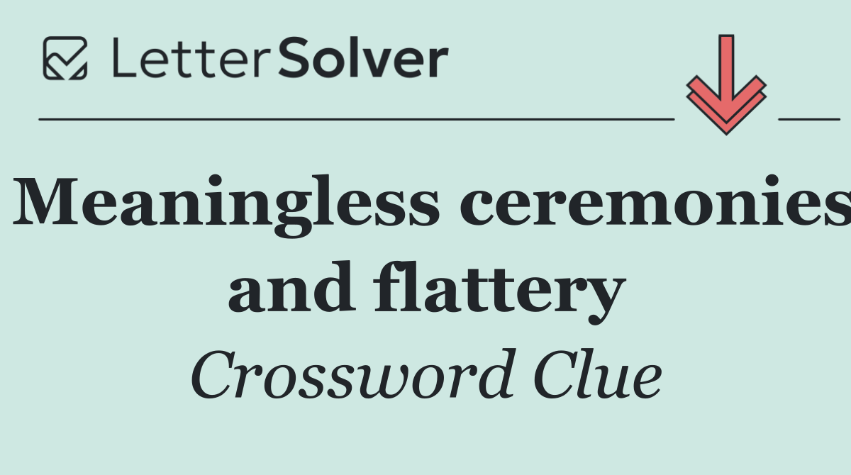 Meaningless ceremonies and flattery