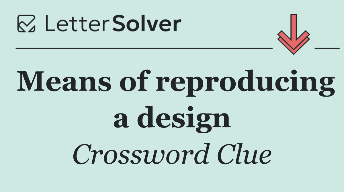 Means of reproducing a design