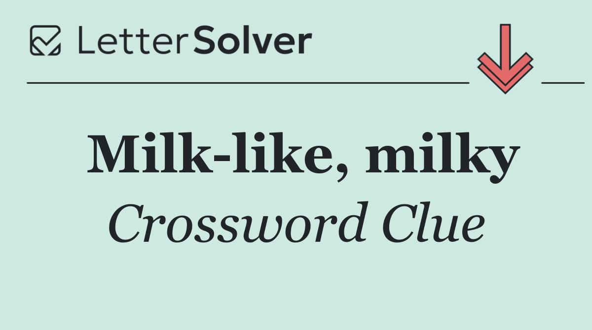 Milk like, milky