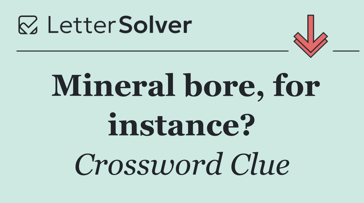 Mineral bore, for instance?