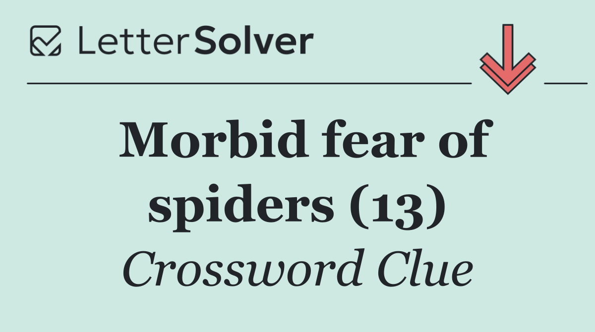 Morbid fear of spiders (13)