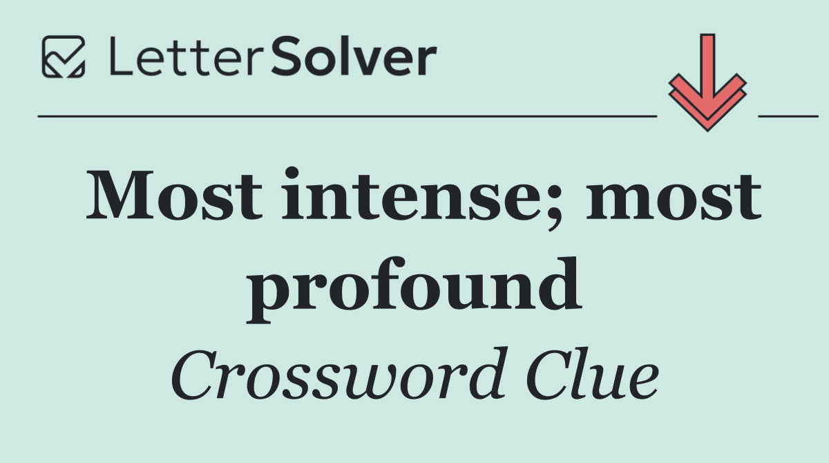 Most intense; most profound
