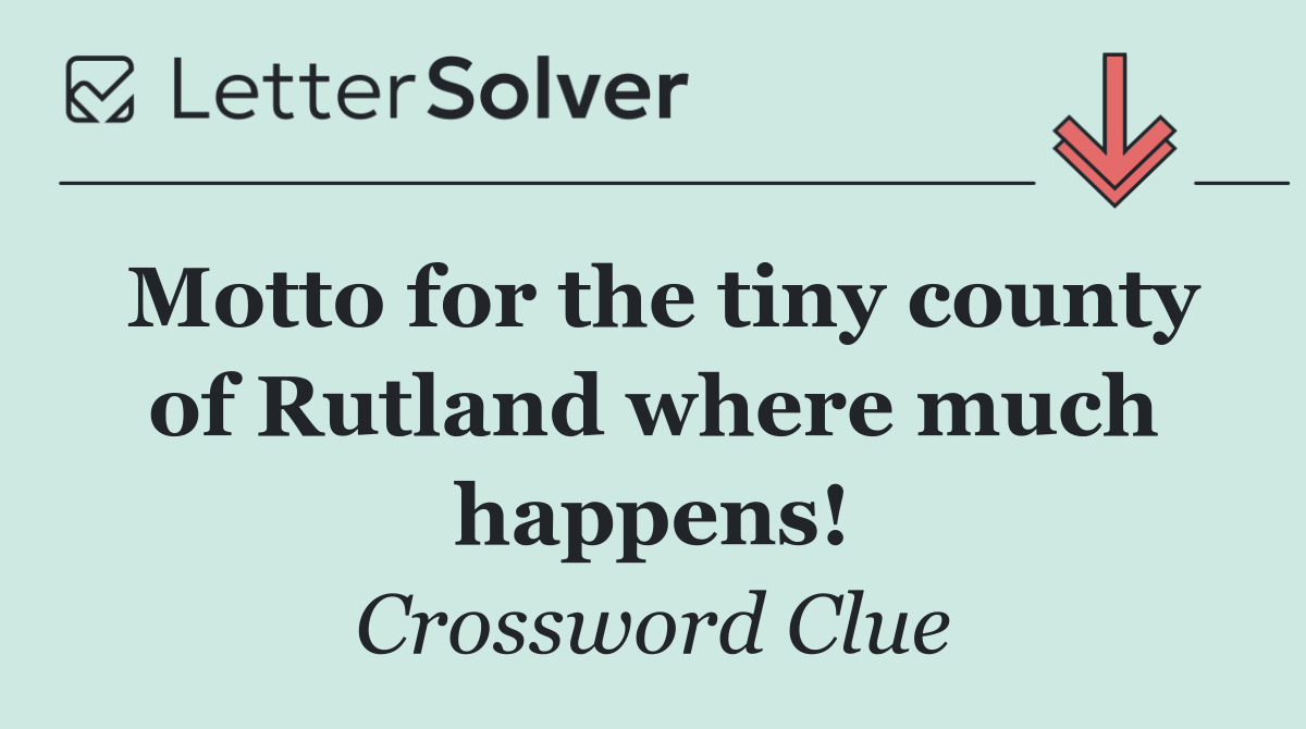 Motto for the tiny county of Rutland where much happens!