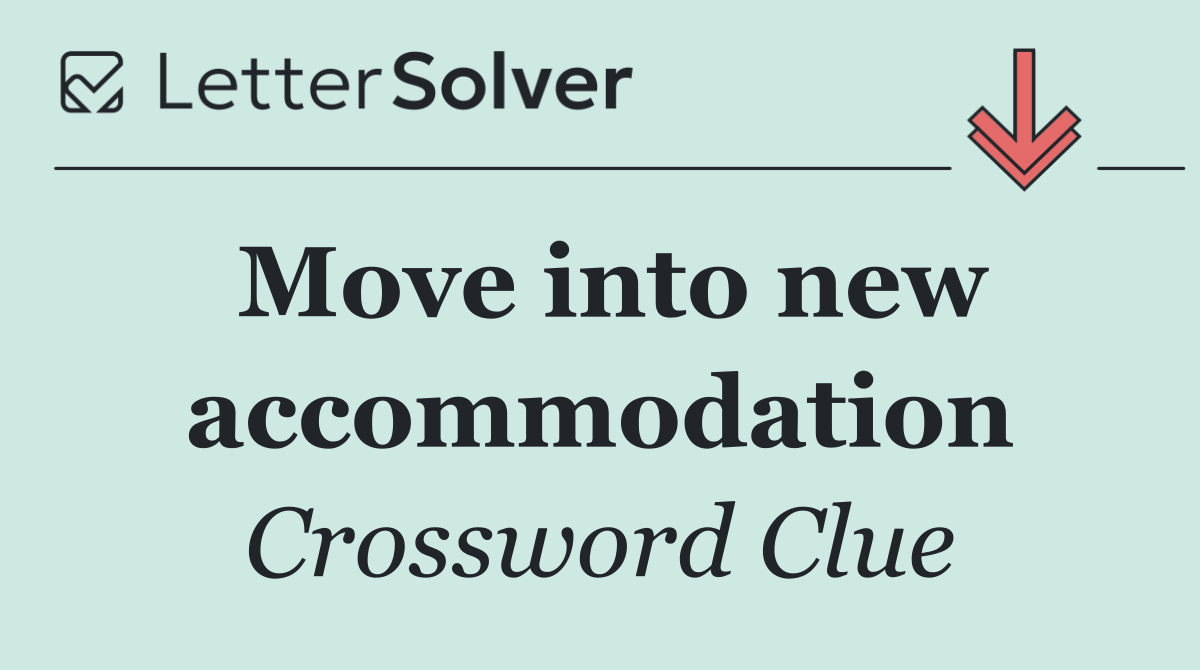 Move into new accommodation