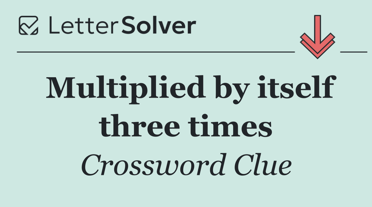 Multiplied by itself three times