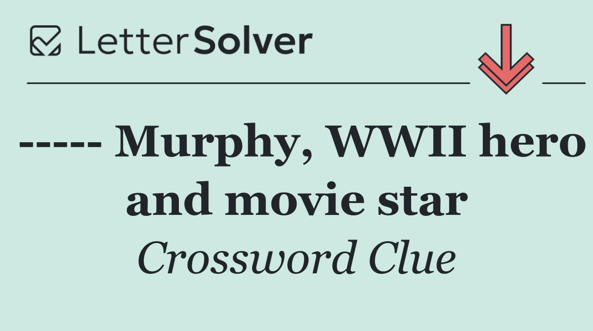       Murphy, WWII hero and movie star