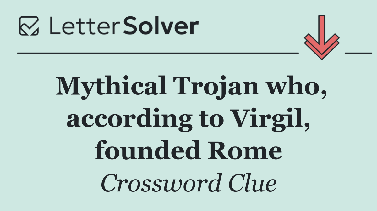 Mythical Trojan who, according to Virgil, founded Rome
