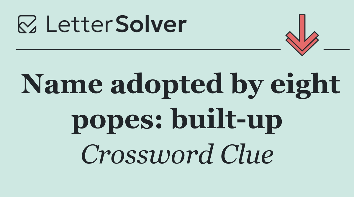 Name adopted by eight popes: built up