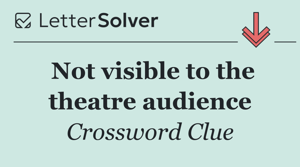 Not visible to the theatre audience