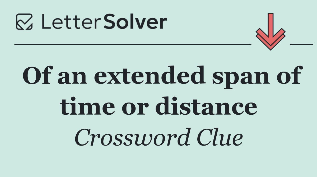 Of an extended span of time or distance