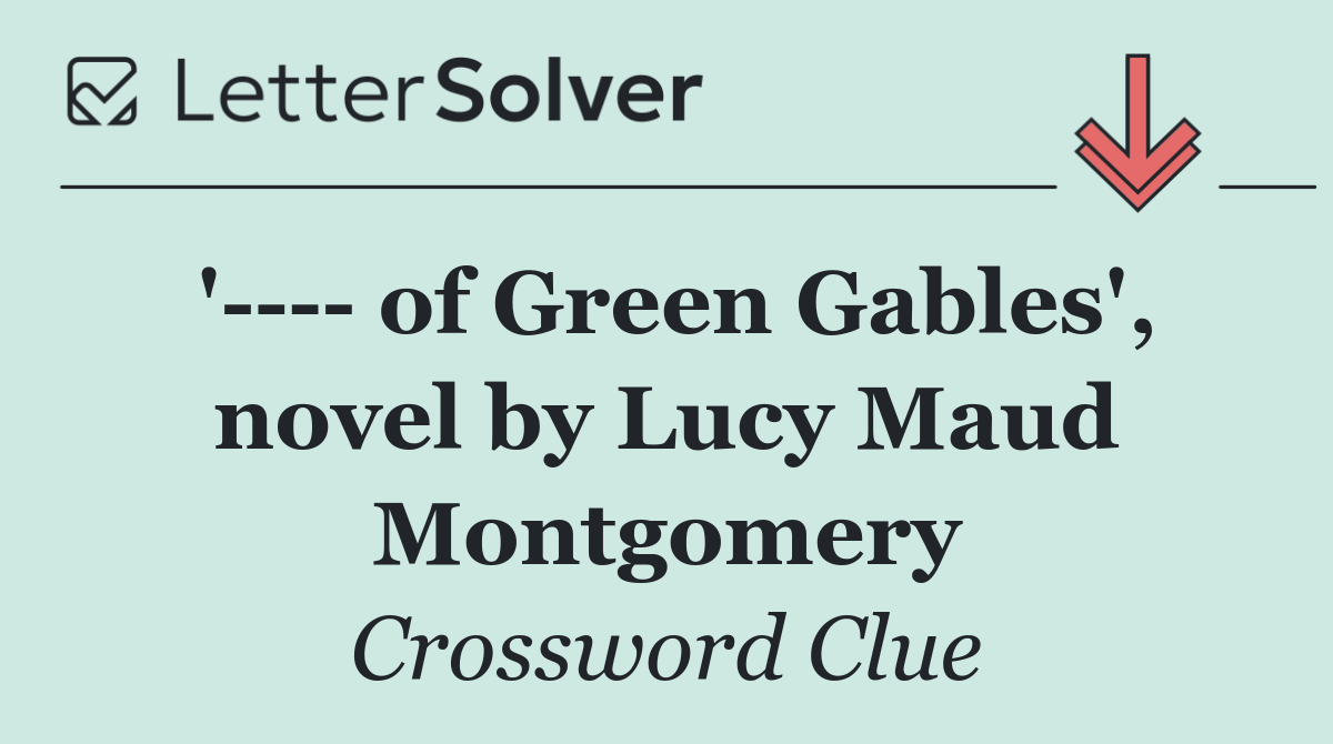 '     of Green Gables', novel by Lucy Maud Montgomery