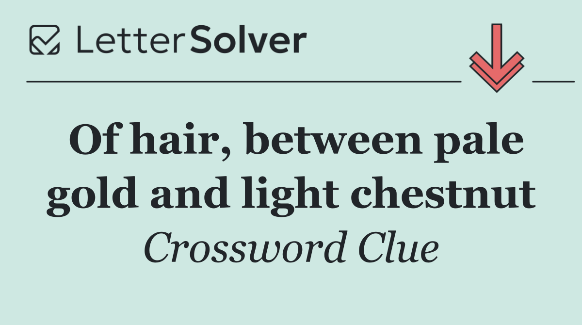 Of hair, between pale gold and light chestnut
