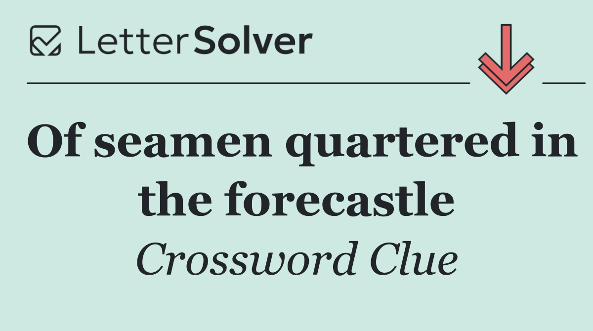 Of seamen quartered in the forecastle