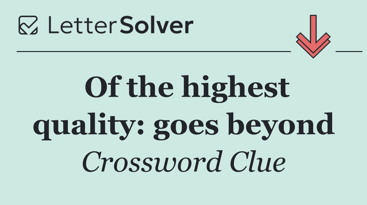Of the highest quality: goes beyond