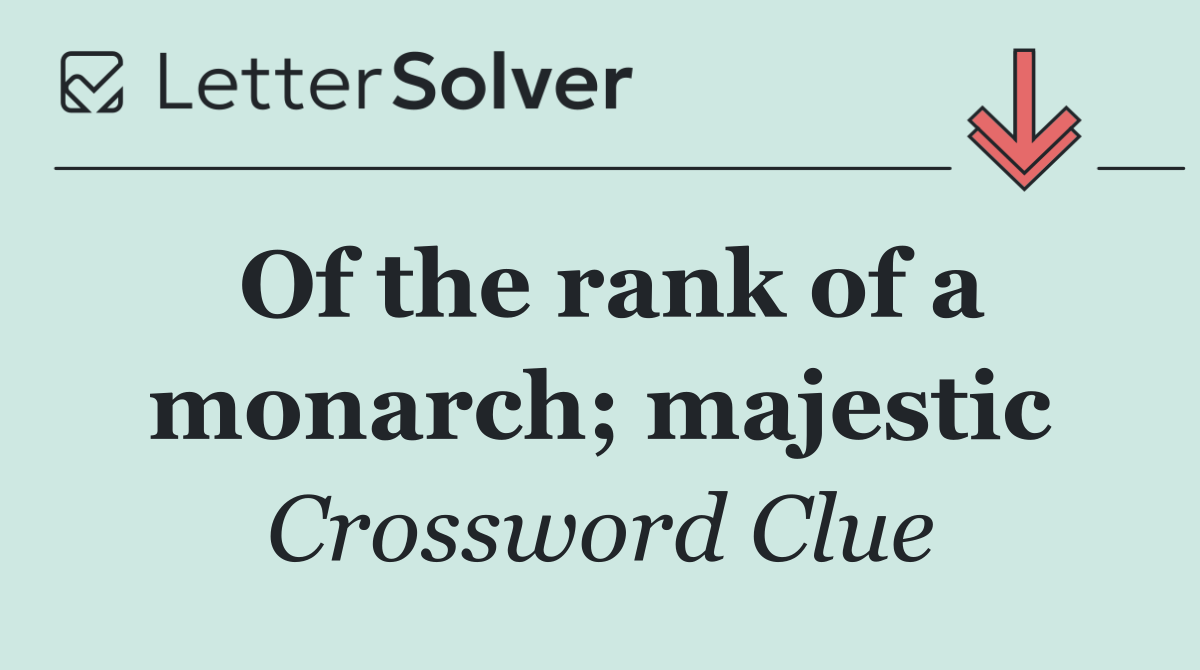 Of the rank of a monarch; majestic