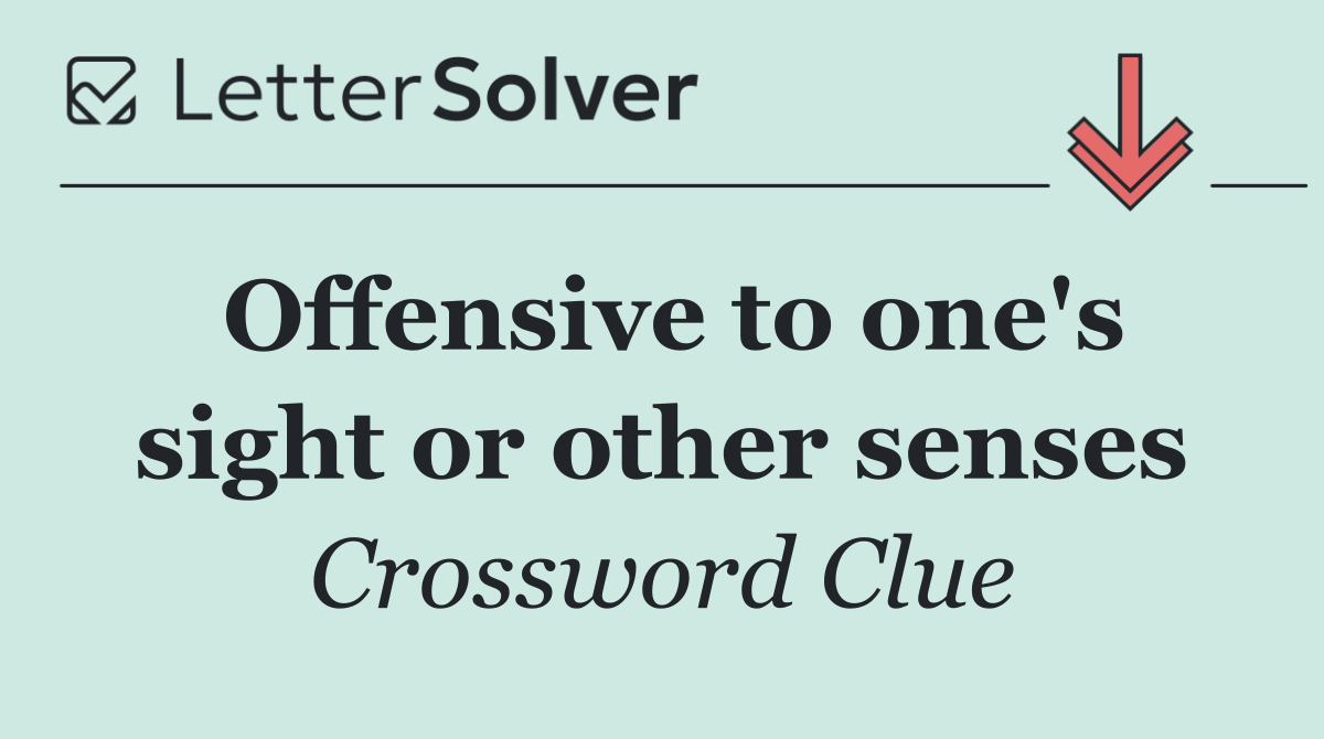 Offensive to one's sight or other senses