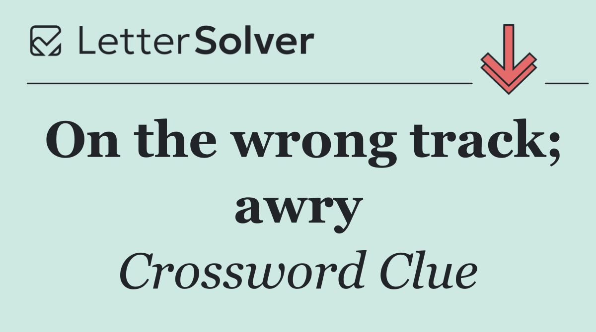 On the wrong track; awry