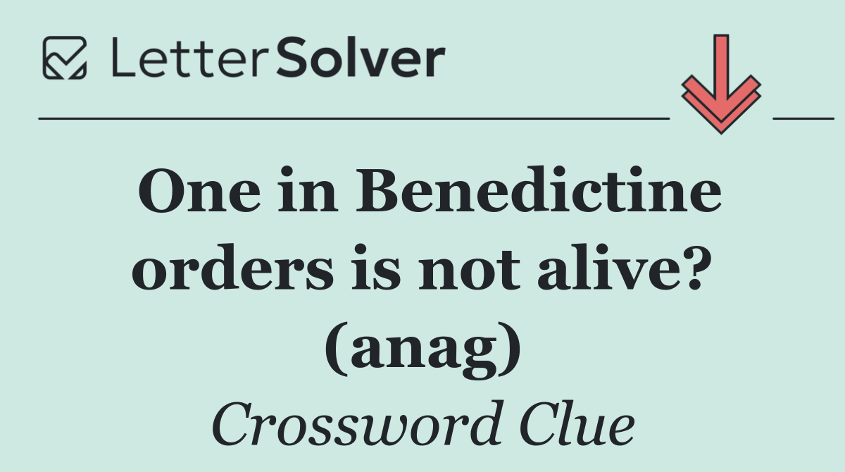 One in Benedictine orders is not alive? (anag)
