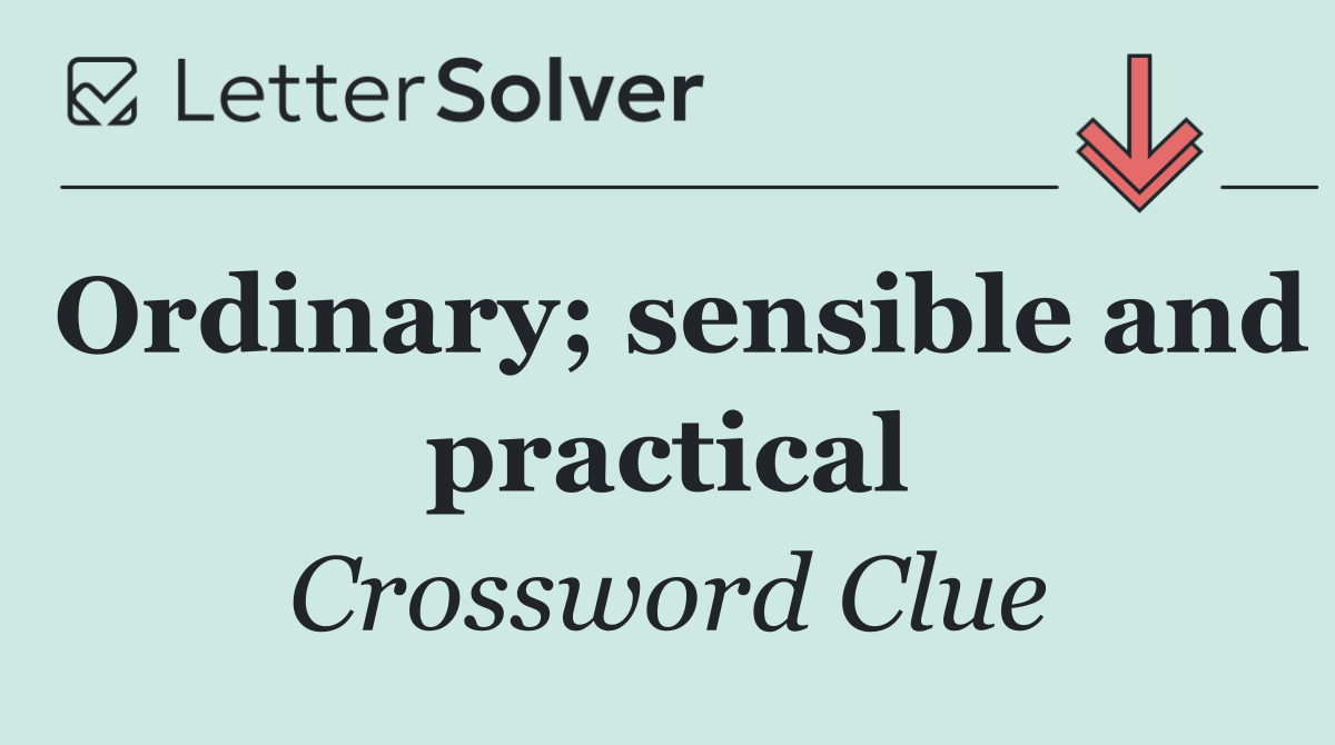 Ordinary; sensible and practical