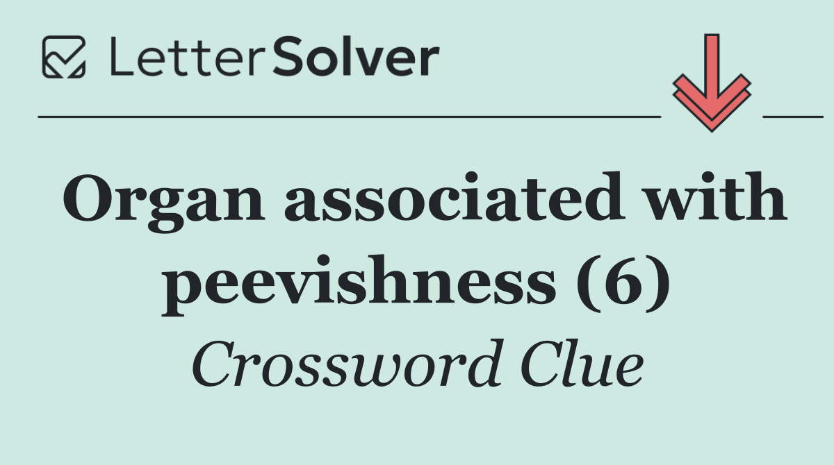 Organ associated with peevishness (6)